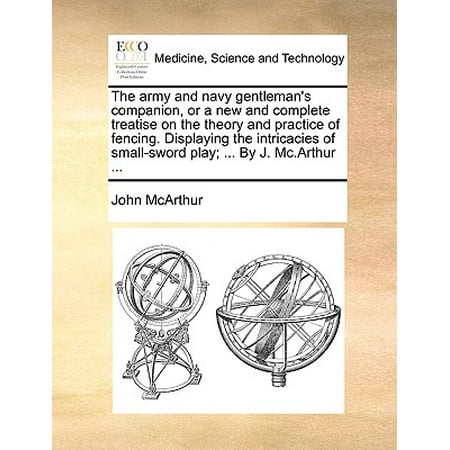 Navy Fencing Arch The Army and Navy Gentleman's Companion, or a New and Complete Treatise on the Theory and Practice of Fencing. Displaying the Intricacies of Small-Sword Play; ... by J. MC.Arthur ... ()