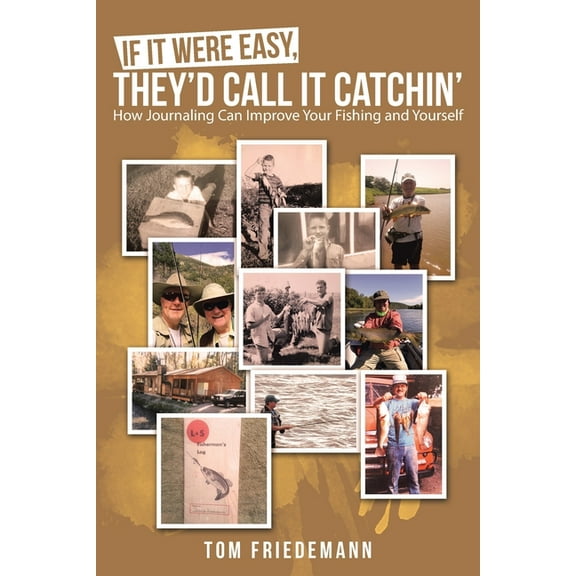If It Were Easy, They'd Call It Catchin': How Journaling Can Improve Your Fishing and Yourself (Paperback) by Tom Friedemann
