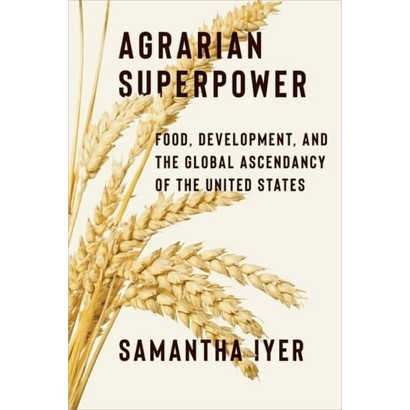 Global America Agrarian Superpower: Food, Development, and the Global Ascendancy of the United States, (Paperback)