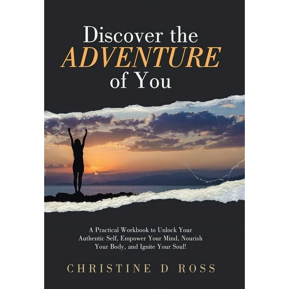 Discover the Adventure of You: A Practical Workbook to Unlock Your Authentic Self, Empower Your Mind, Nourish Your Body,, (Hardcover)