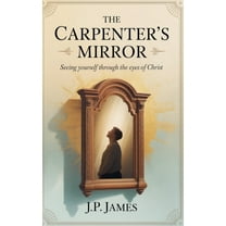 Christian Dawn The Carpenter's Mirror: Seeing yourself through the eyes of Christ, Book 1, (Paperback)