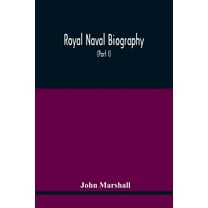 Royal Naval Biography: Or Memoirs Of The Services Of All The Flag-Officers, Superannuated Rear-Admirals, Retired-Captain, (Paperback)
