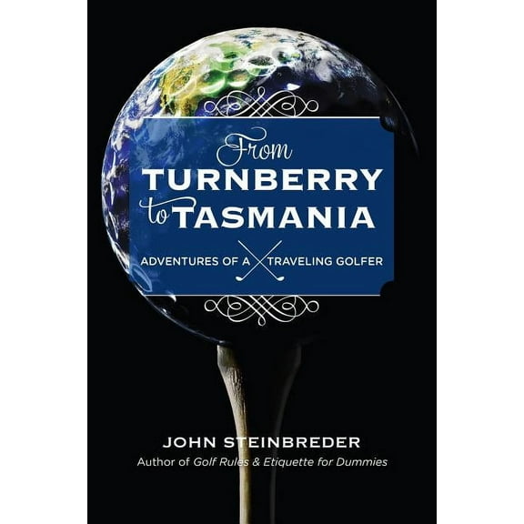 From Turnberry to Tasmania: Adventures of a Traveling Golfer (Hardcover) by John Steinbreder