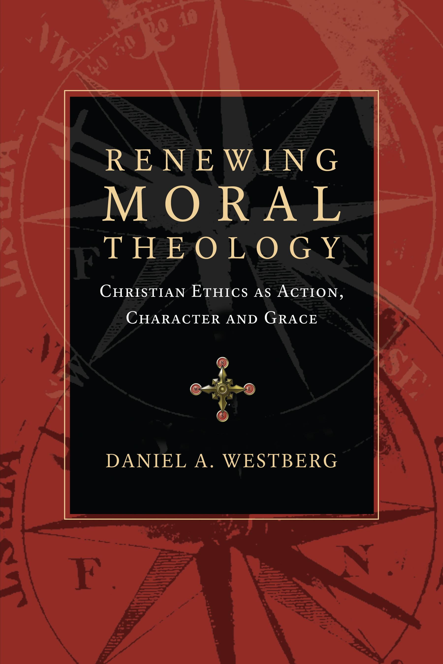 Renewing Moral Theology: Christian Ethics As Action, Character And ...