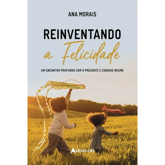 Reinventando a felicidade: um encontro profundo com o presente e consigo mesmo, (Paperback)