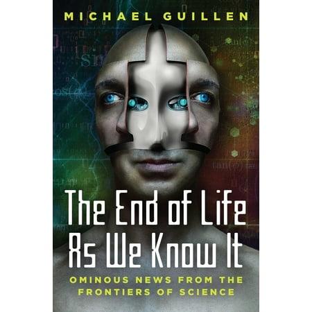 The End of Life as We Know It : Ominous News From the Frontiers of