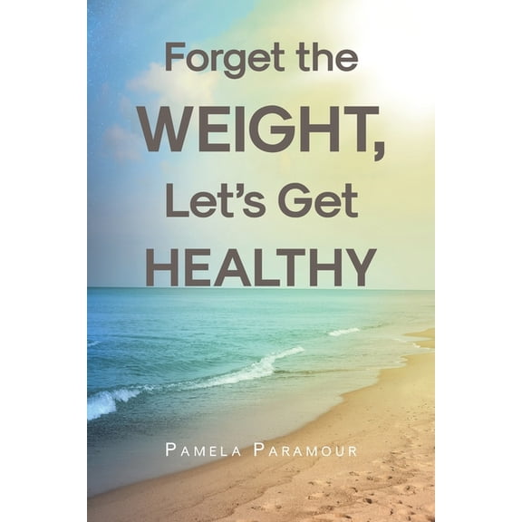 Forget the Weight, Let's Get Healthy, (Paperback)
