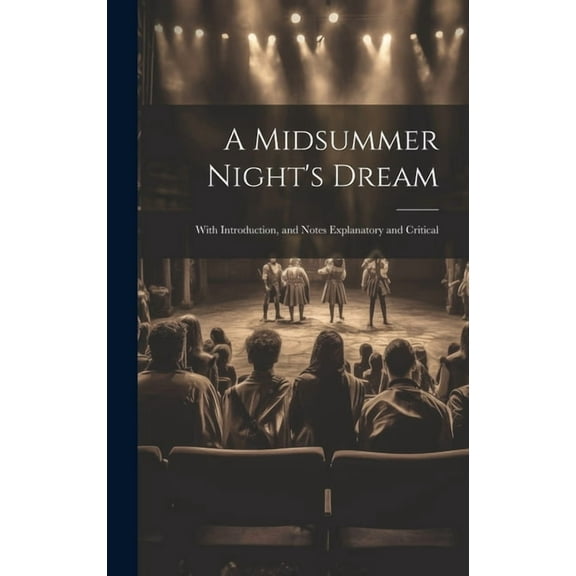 A Midsummer Night's Dream: With Introduction, and Notes Explanatory and Critical, (Hardcover)