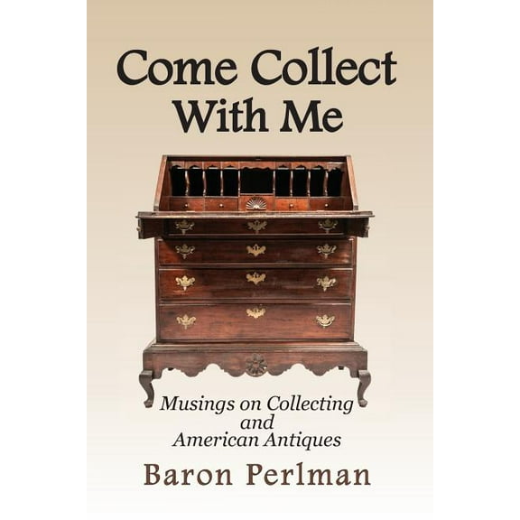 Come Collect With Me: Musings on Collecting and American Antiques, (Paperback)