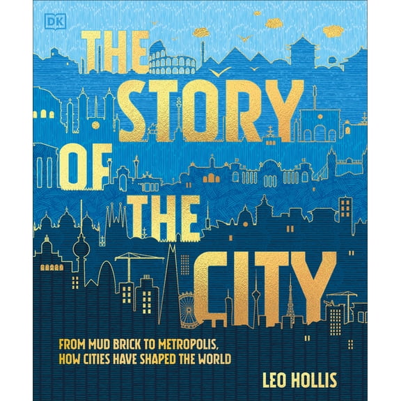 The Story of the City: From Mud Brick to Metropolis, How Cities Have Shaped the World, (Hardcover)