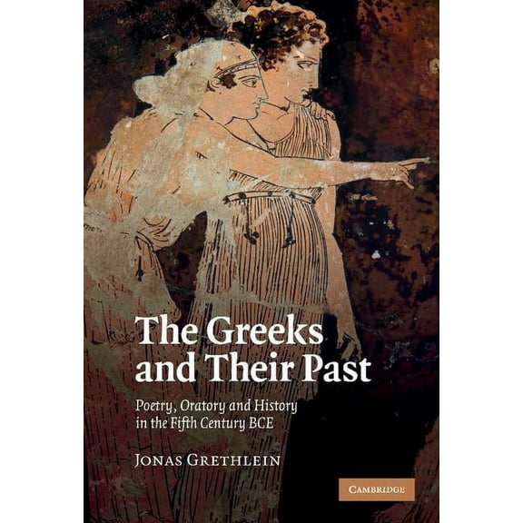 The Greeks and Their Past: Poetry, Oratory and History in the Fifth Century Bce, (Hardcover)