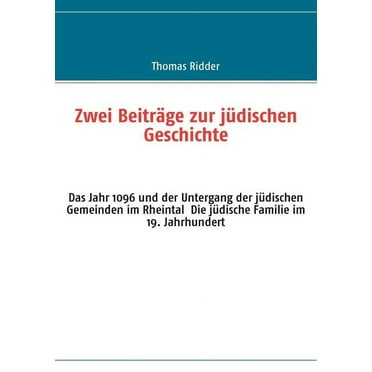 Zwei Beiträge zur jüdischen Geschichte : Das Jahr 1096 und der Untergang der jüdischen Gemeinden im Rheintal Die jüdische Familie im 19. Jahrhundert (Paperback)