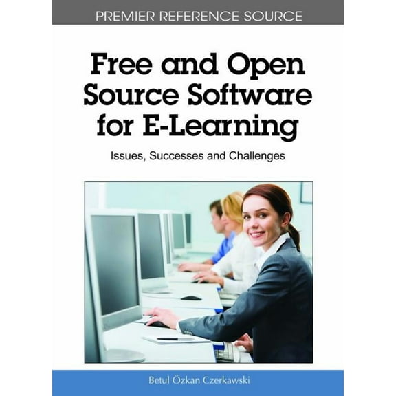 Premier Reference Source Free and Open Source Software for E-Learning: Issues, Successes and Challenges, (Hardcover)