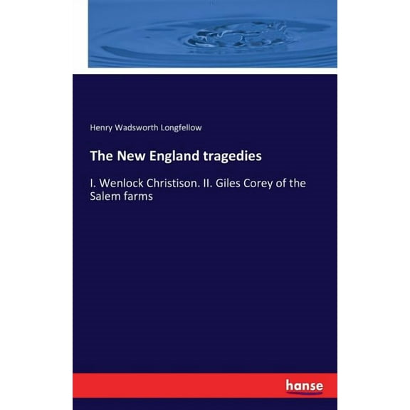 The New England tragedies: I. Wenlock Christison. II. Giles Corey of the Salem farms, (Paperback)