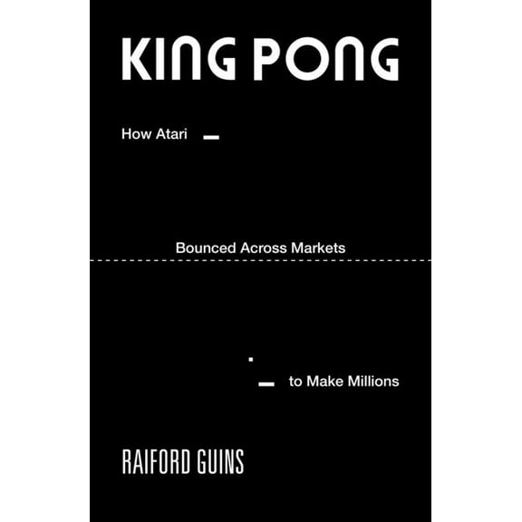 Game Histories King Pong: How Atari Bounced Across Markets to Make Millions, (Paperback)