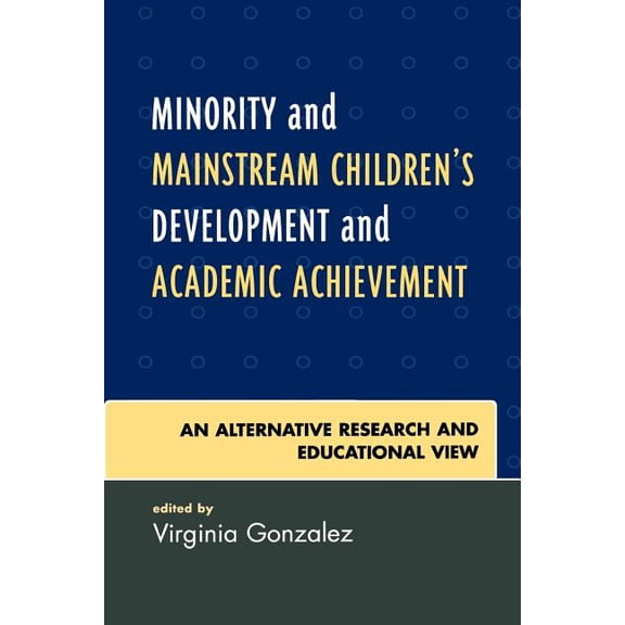 Minority and Mainstream Children's Development and Academic Achievement: An Alternative Research and Educational View, (Paperback)