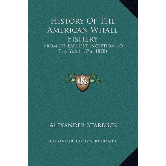 History Of The American Whale Fishery: From Its Earliest Inception To The Year 1876 (1878) (Hardcover)
