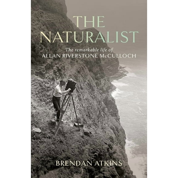 The Naturalist: The Remarkable Life of Allan Riverstone McCulloch, (Paperback)
