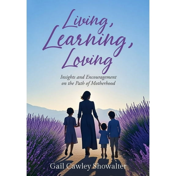 Living, Learning, Loving: Insights and Encouragement on the Path of Motherhood, (Paperback)