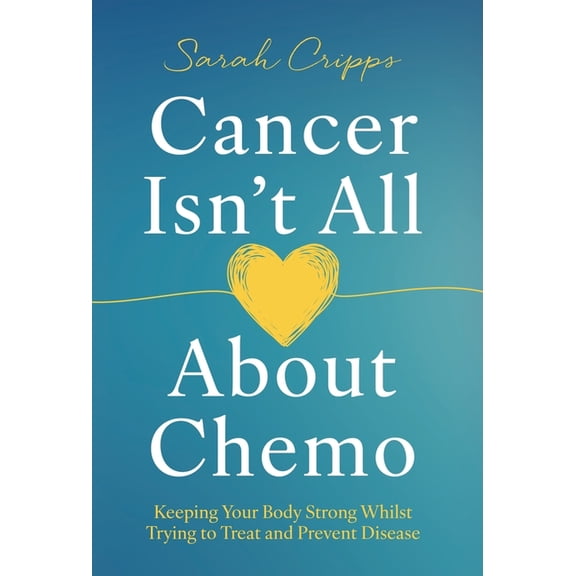Cancer Isn't All About Chemo: Keeping Your Body Strong Whilst Trying to Treat and Prevent Disease, (Hardcover)