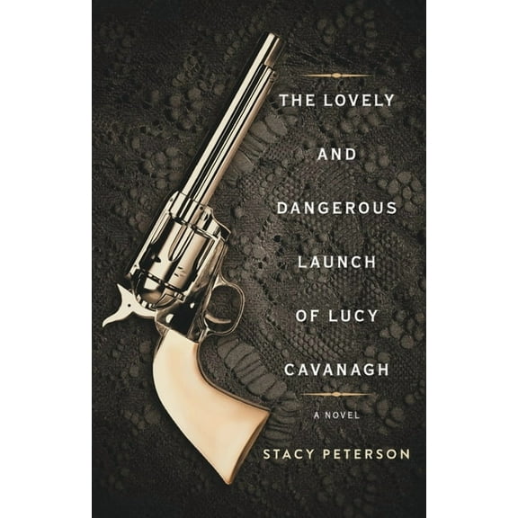 The Lovely And Dangerous Launch Of Lucy Cavanagh (Paperback) by Stacy Peterson