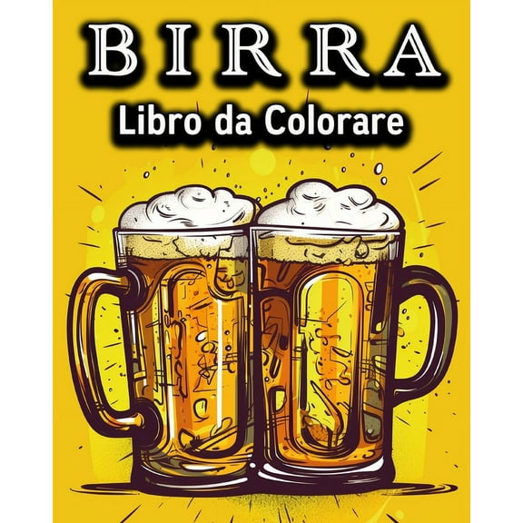 Birra Libro da Colorare: Divertente Libro da Colorare per chi Beve Birra - Un grande Regalo, (Paperback)