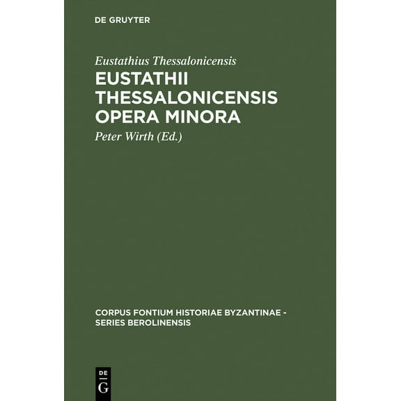 Corpus Fontium Historiae Byzantinae - Series Berolinensis: Eustathii Thessalonicensis Opera minora (Hardcover)