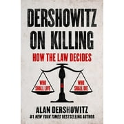 Dershowitz on Killing : How the Law Decides Who Shall Live and Who Shall Die (Hardcover)