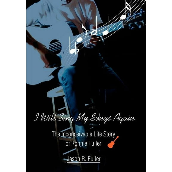 I Will Sing My Songs Again : The Inconceivable Life Story of Ronnie Fuller