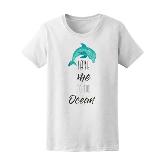 Take Me To The Ocean, Dolphin Tee Women's -Image by Shutterstock