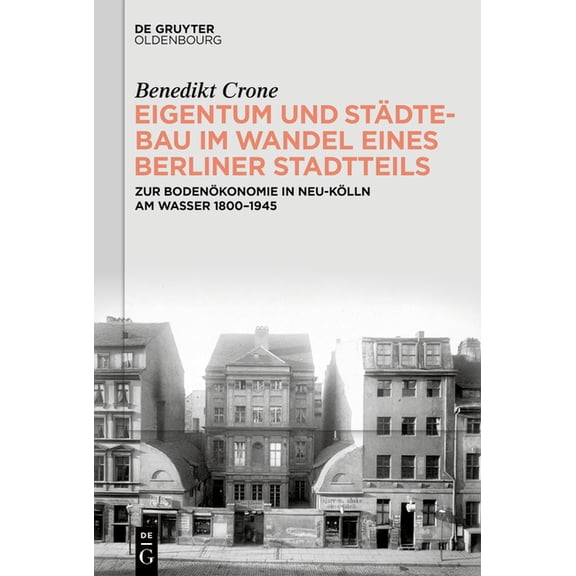 Eigentum Und Städtebau Im Wandel Eines Berliner Stadtteils: Zur Bodenökonomie in Neu-Kölln Am Wasser 1800-1945, (Hardcover)
