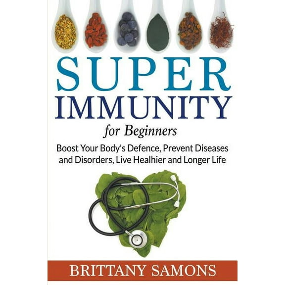 Super Immunity For Beginners: Boost Your Body's Defence, Prevent Diseases and Disorders, Live Healhier and Longer Life, (Paperback)
