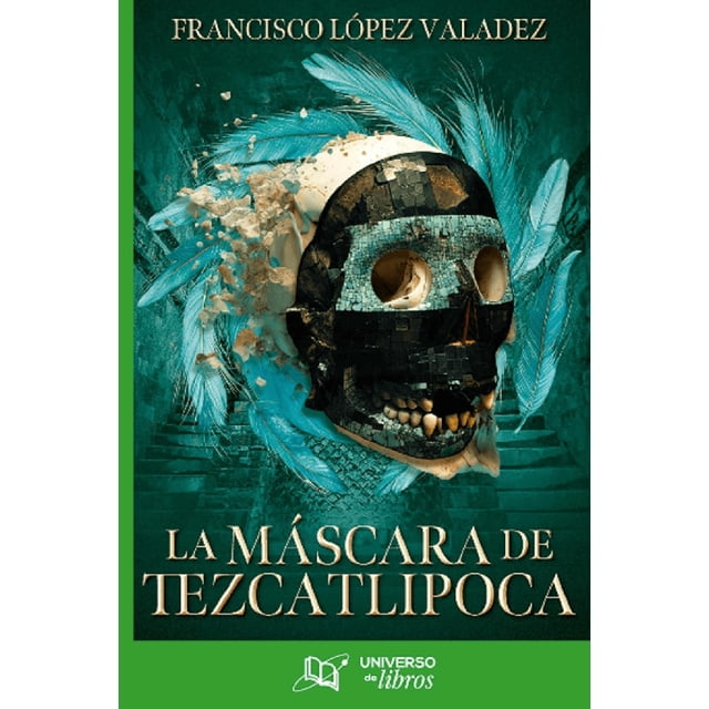 Libro La Mascara De Tezcatlipoca Tapa Blanda, Autor Francisco Lopez Valadez, Editorial Universo De Libros