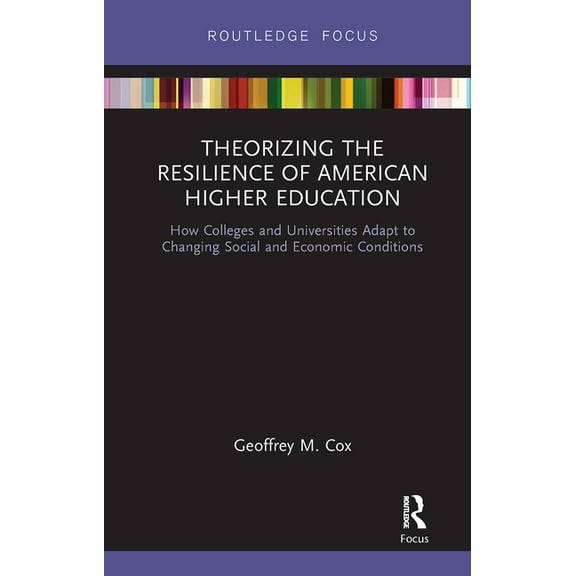 Theorizing the Resilience of American Higher Education: How Colleges and Universities Adapt to Changing Social and Econo, (Paperback)