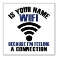 thumbnail image 1 of DistinctInk Custom Bumper Sticker - 4" x 4" Decorative Decal - White Background - Is Your Name WiFi I'm Feeling a Connection, 1 of 2