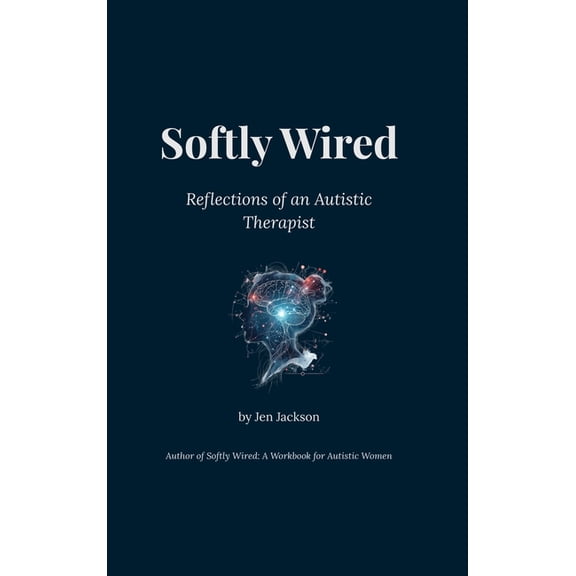 Softly Wired: Reflections of an Autistic Therapist, (Hardcover)