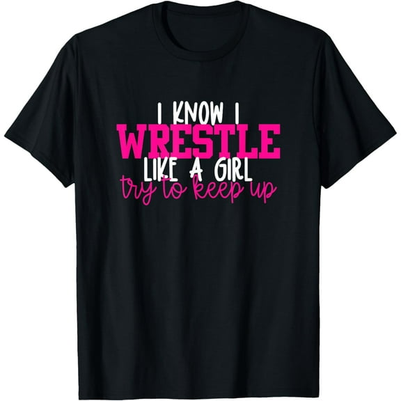 I Know I Wrestle Like a Girl Try to Keep Up Wrestling T-Shirt