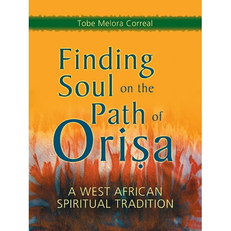 Finding Soul on the Path of Orisa : A West African Spiritual Tradition