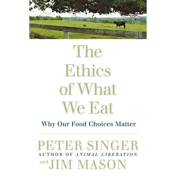 The Ethics of What We Eat: Why Our Food Choices Matter, (Paperback)