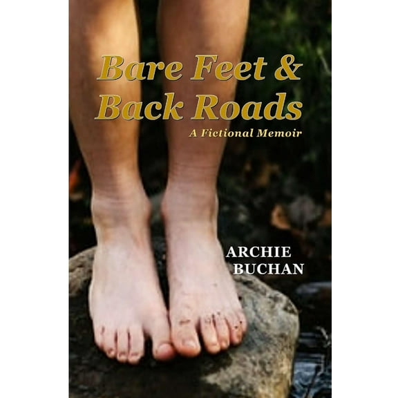 Bare Feet and Backroads: A Fictional Memoir (Paperback) by Archie Buchan