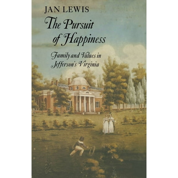 The Pursuit of Happiness: Family and Values in Jefferson's Virginia, (Paperback)