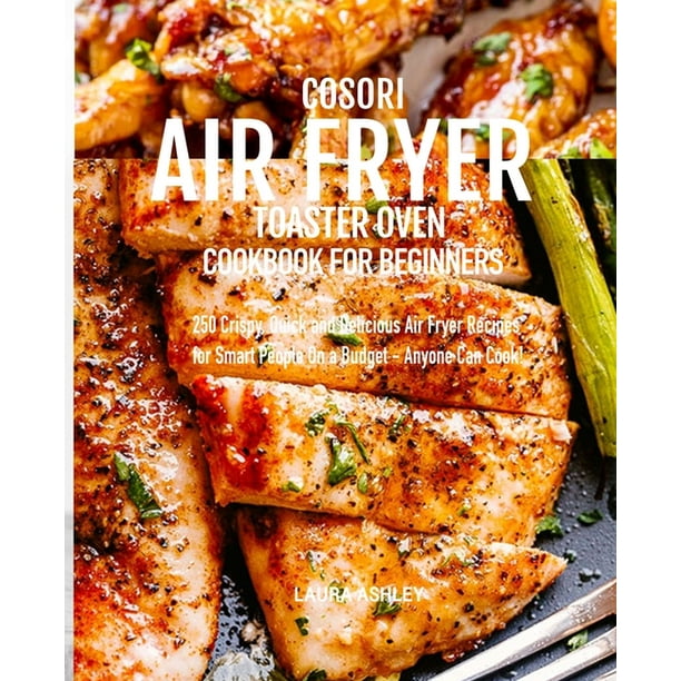 Cosori Air Fryer Toaster Oven Cookbook for Beginners: 250 Crispy, Quick