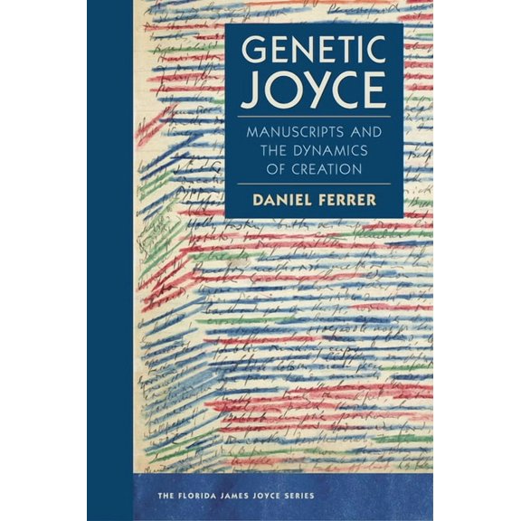 Florida James Joyce Genetic Joyce: Manuscripts and the Dynamics of Creation, (Hardcover)