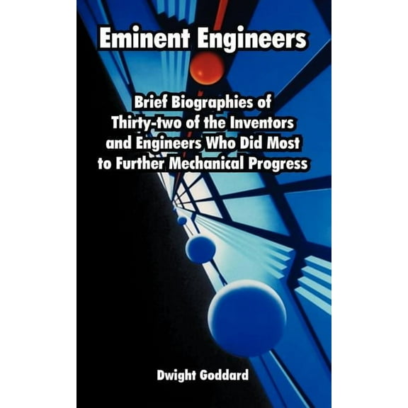 Eminent Engineers: Brief Biographies of Thirty-two of the Inventors and Engineers Who Did Most to Further Mechanical Progress (Paperback)
