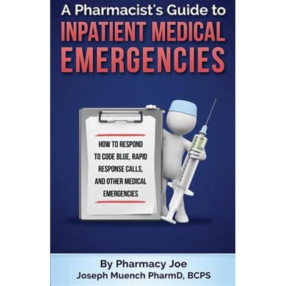 Pre-Owned A Pharmacist's Guide to Inpatient Medical Emergencies: How to Respond to Code Blue, Rapid Response Calls, and Other Medical Emergencies