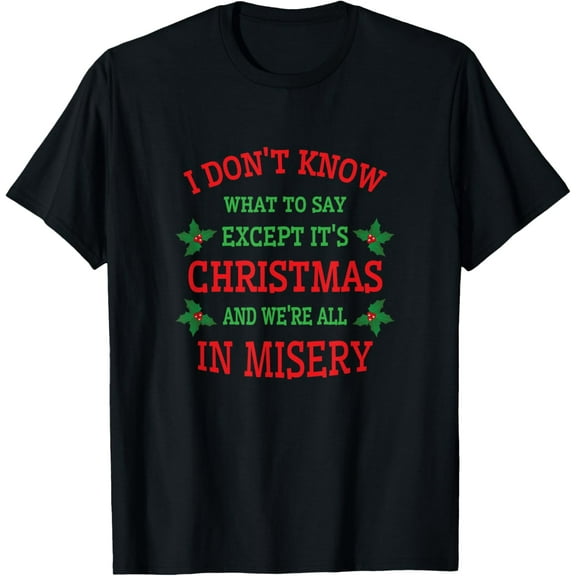 ITS CHRISTMAS AND WE'RE IN MISERY T-SHIRT: CHRISTMAS T SHIRT T-Shirt men and women can wear, black, white, gifts