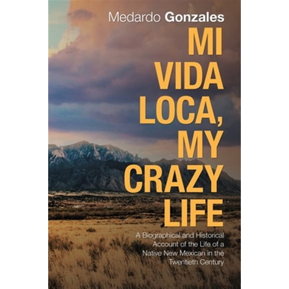 Pre-Owned Mi Vida Loca, My Crazy Life: A Biographical and Historical Account of the Life of a Native New Mexican in the Twentieth Century (Paperback)