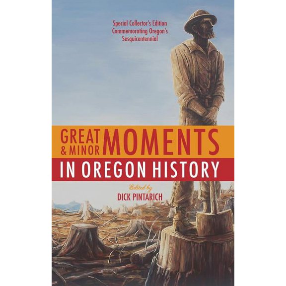 Great and Minor Moments in Oregon History: An Illustrated Anthology of Illuminating Glimpses Into Oregon's Past -- From Prehistory to the Present (Paperback)