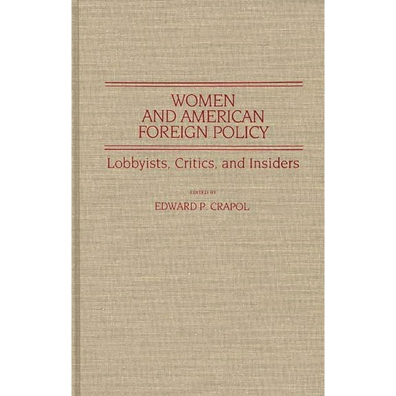 Contributions in Women's Studies Women and American Foreign Policy: Lobbyists, Critics, and Insiders, Book 76, (Hardcover)
