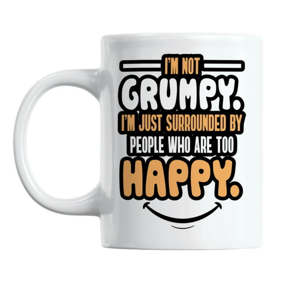 Funny Sayings About Being Grumpy White Ceramic Coffee & Tea Mug (11oz)